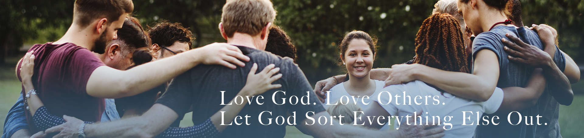 Love God. Love Others. Let God Sort Everything Else Out.